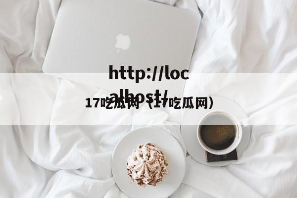 17吃瓜网（17吃瓜网）