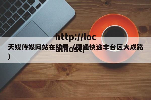 天媒传媒网站在线看（圆通快递丰台区大成路）